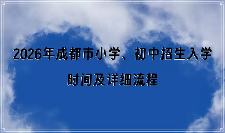 2026年成都市小学、初中招生入学时间及详细流程一览
