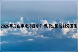 2026年舟山市定海区小升初招生区域划分范围(学区划片范围)