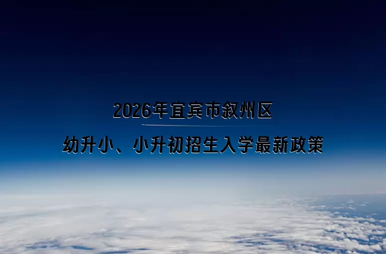 2026年宜宾市叙州区幼升小、小升初招生入学最新政策