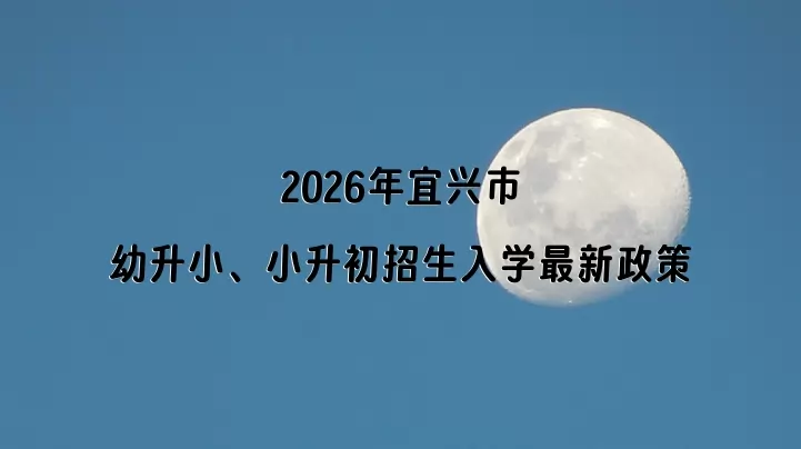 2026年宜兴市幼升小、小升初招生入学最新政策