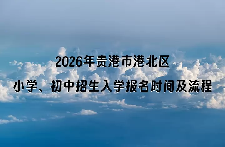 2026年贵港市港北区小学、初中招生入学报名时间及流程