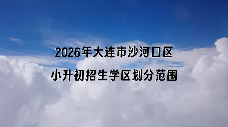 2026年大连市沙河口区小升初招生学区划分范围一览