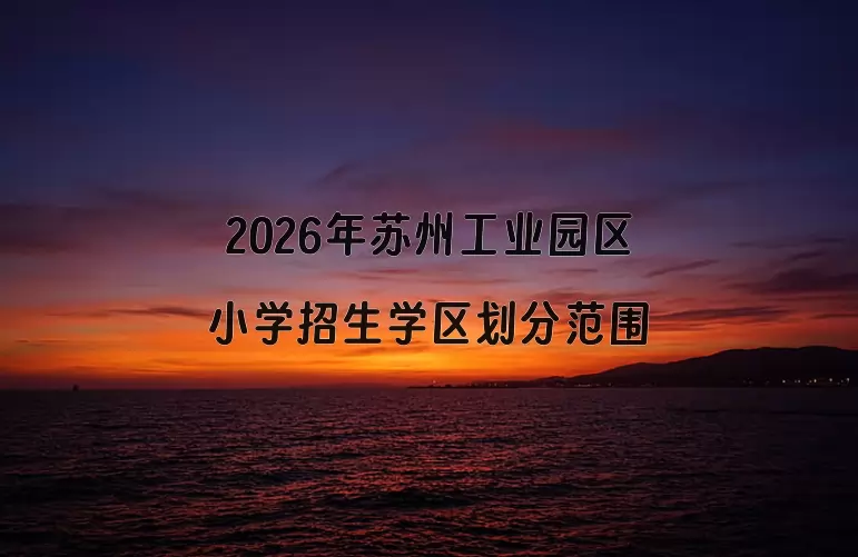 2026年苏州工业园区小学招生学区划分范围一览