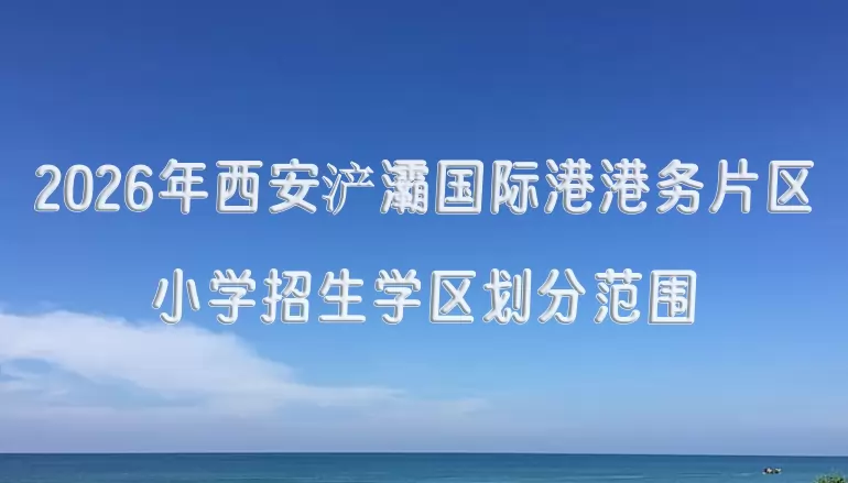 2026年西安浐灞国际港港务片区小学招生学区划分范围一览