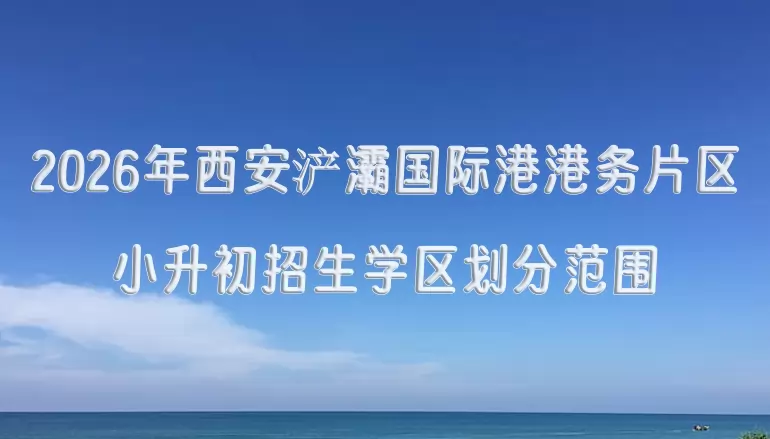 2026年西安浐灞国际港港务片区小升初招生学区划分范围