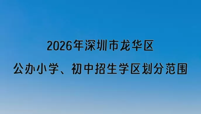 2026年深圳市龙华区公办小学、初中招生学区划分范围一览