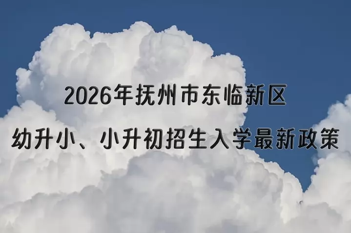 2026年抚州市东临新区幼升小、小升初招生入学最新政策