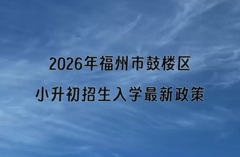 2026年福州市鼓楼区小升初招生入学最新政策