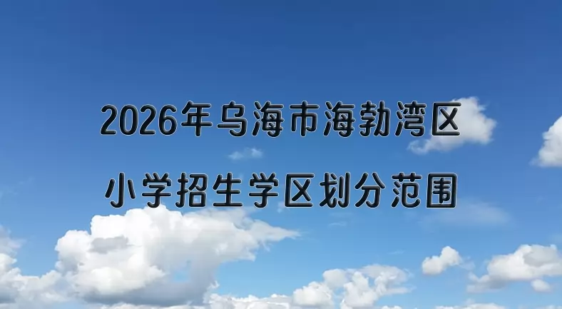 2026年乌海市海勃湾区小学招生学区划分范围一览