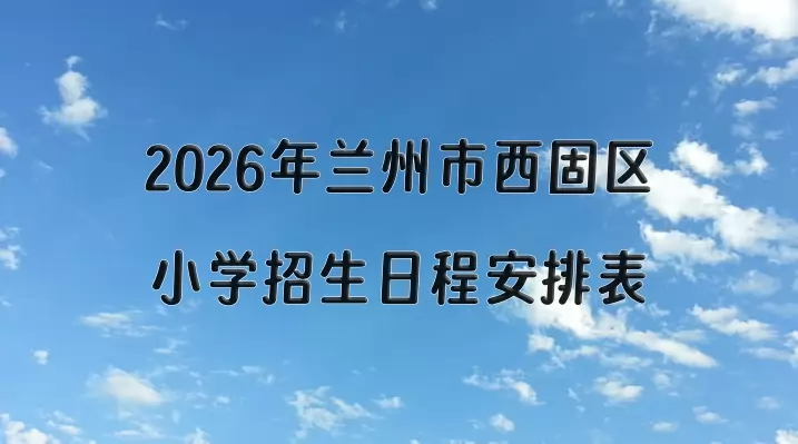 2026年兰州市西固区小学招生日程安排表