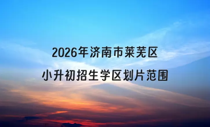 2026年济南市莱芜区小升初招生学区划片范围