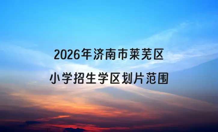 2026年济南市莱芜区小学招生学区划片范围