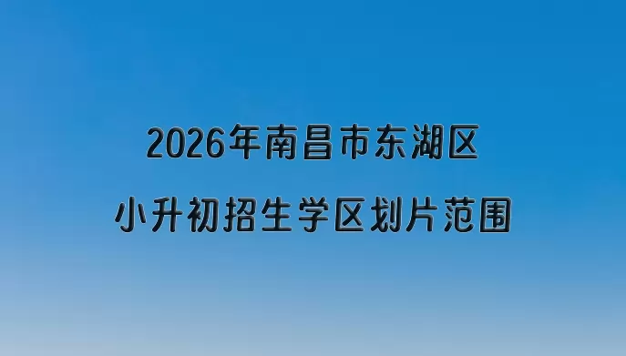 2026年南昌市东湖区小升初招生学区划片范围