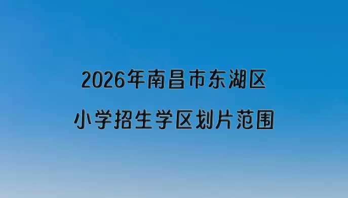 2026年南昌市东湖区小学招生学区划片范围