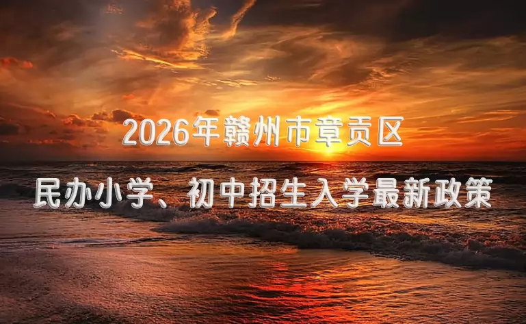 2026年赣州市章贡区民办小学、初中招生入学最新政策