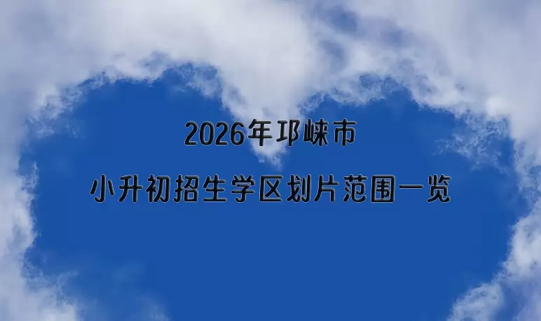 2026年邛崃市小升初招生学区划片范围一览