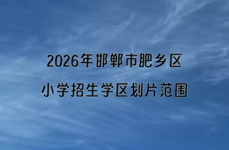 2026年邯郸市肥乡区小学招生学区划片范围