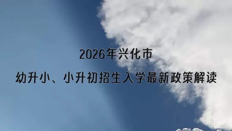 2026年兴化市幼升小、小升初招生入学最新政策解读