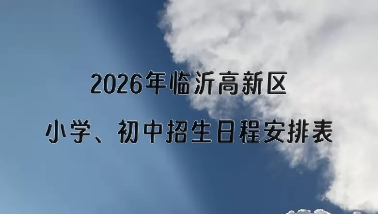 2026年临沂高新区小学、初中招生日程安排表