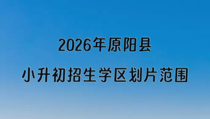 2026年原阳县小升初招生学区划片范围一览
