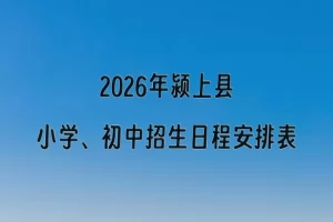 2026年颍上县小学、初中招生日程安排表(时间+流程)