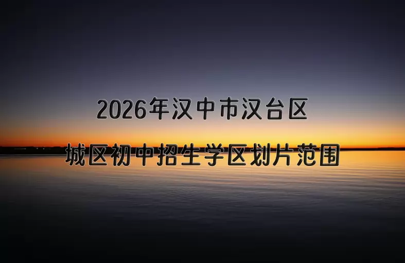 2026年汉中市汉台区城区初中招生学区划片范围一览